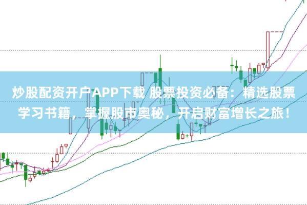 炒股配资开户APP下载 股票投资必备：精选股票学习书籍，掌握股市奥秘，开启财富增长之旅！